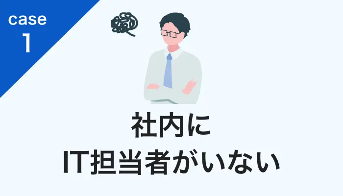 社内にIT担当者がいない